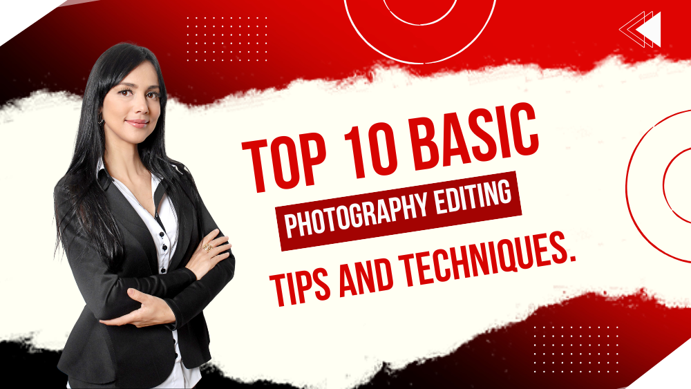 Basic Photography Editing Tips And Techniques