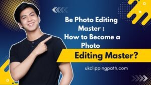 How to Become a Photo Editing Master