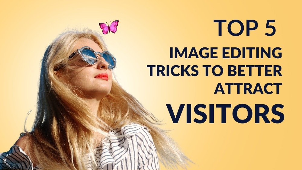 Top 5 Image Editing Tricks to Better Attract Visitors