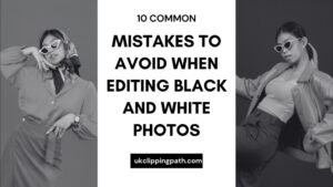 10 Common Photo Editing Mistakes to Avoid When Editing Black and White Photos