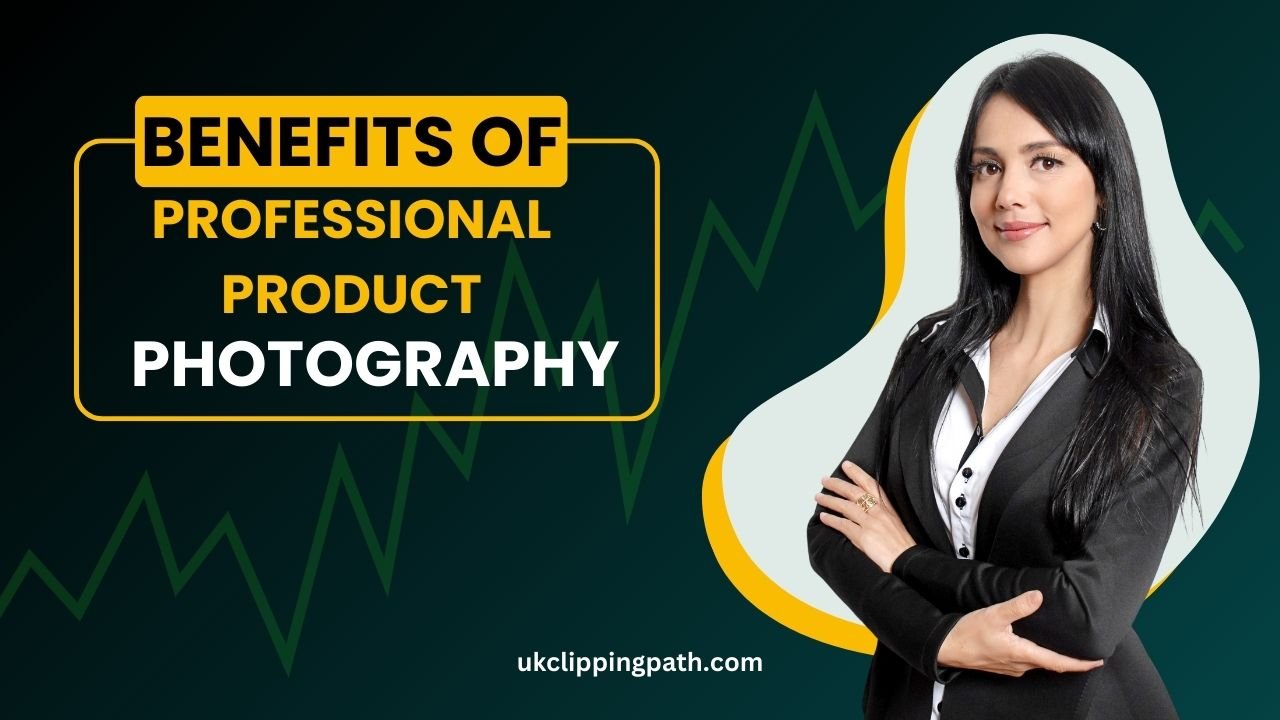 Benefits of Professional Product Photography