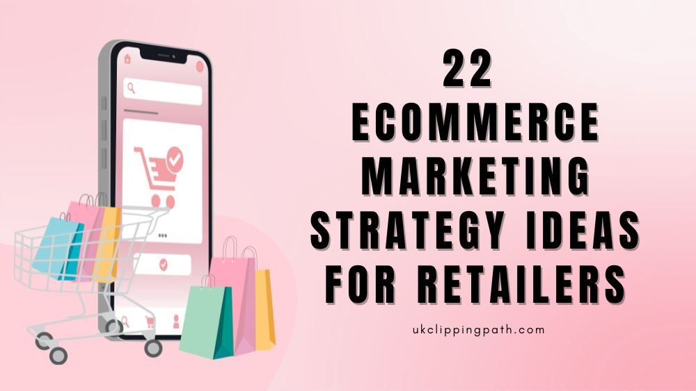 22 Ecommerce Marketing Strategy Ideas for Retailers