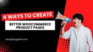 4 Best Ways to Create Better WooCommerce Product Pages