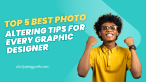 Top 5 Best Photo Altering Tips For Every Graphic Designer