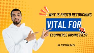 Why is Photo Retouching services Vital for eCommerce Businesses?