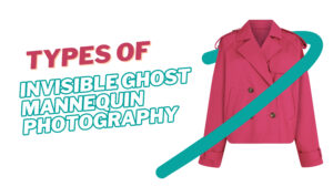 Types of Invisible Ghost Mannequin Photography